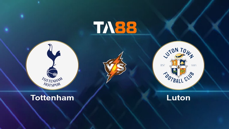 TA88 Soi kèo nhận định Tottenham Hotspurs vs Luton Town, 22h00 ngày 30/03/2024
