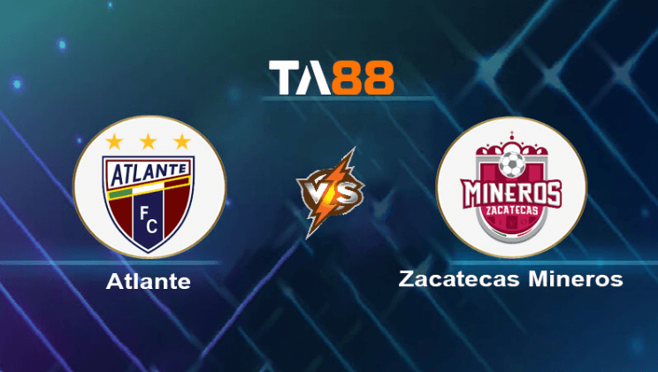TA88 Soi kèo nhận định Atlante vs Zacatecas Mineros, 08h05 ngày 20/03/2024