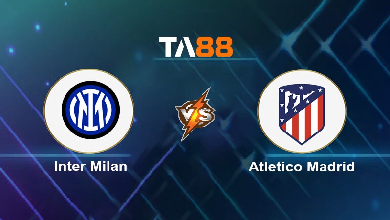 TA88 Soi kèo nhận định Inter Milan vs Atletico Madrid, 03h00 ngày 21/02/2024
